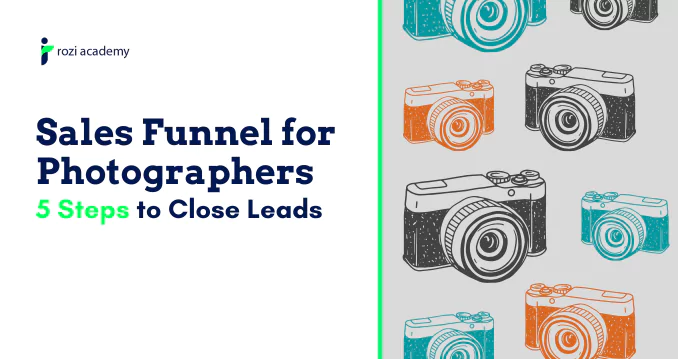 Sales funnel for Photographers: 5 Steps to Close Leads